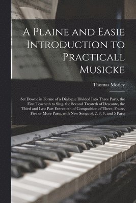 A Plaine and Easie Introduction to Practicall Musicke 1