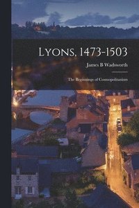 bokomslag Lyons, 1473-1503: the Beginnings of Cosmopolitanism