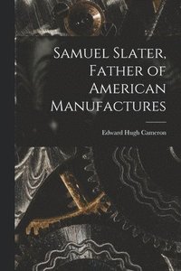 bokomslag Samuel Slater, Father of American Manufactures