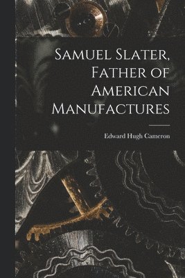 Samuel Slater, Father of American Manufactures 1