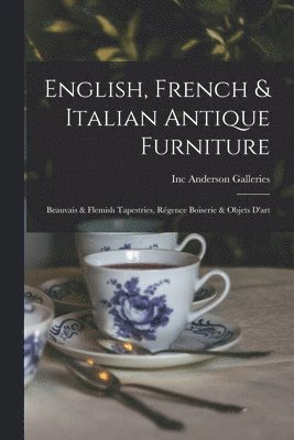 English, French & Italian Antique Furniture: Beauvais & Flemish Tapestries, Régence Boiserie & Objets D'art 1