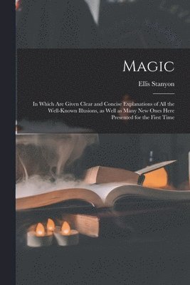 bokomslag Magic; in Which Are Given Clear and Concise Explanations of All the Well-known Illusions, as Well as Many New Ones Here Presented for the First Time