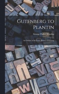 bokomslag Gutenberg to Plantin; an Outline of the Early History of Printing
