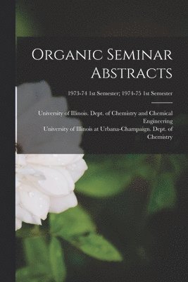 Organic Seminar Abstracts; 1973-74 1st semester; 1974-75 1st semester 1