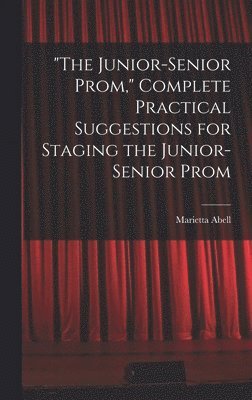 'The Junior-senior Prom,' Complete Practical Suggestions for Staging the Junior-senior Prom 1