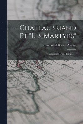 Chateaubriand Et 'Les Martyrs': Naissance D'une Epopee. -- 1