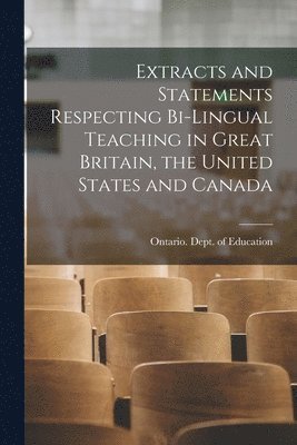 Ontario Dept of Education - Extracts and Statements Respecting Bi-lingual Teaching in Great Britain, the United States and Canada [microform], Häftad