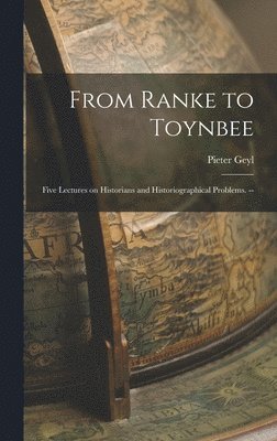 bokomslag From Ranke to Toynbee: Five Lectures on Historians and Historiographical Problems. --