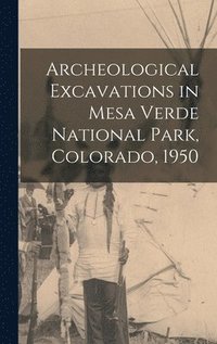 bokomslag Archeological Excavations in Mesa Verde National Park, Colorado, 1950