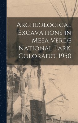 Archeological Excavations in Mesa Verde National Park, Colorado, 1950 1