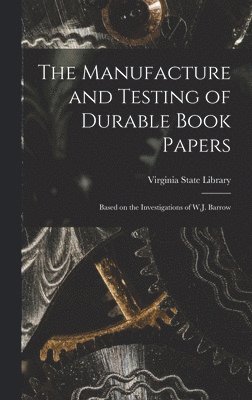 bokomslag The Manufacture and Testing of Durable Book Papers: Based on the Investigations of W.J. Barrow