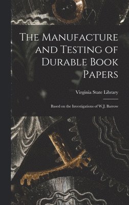 The Manufacture and Testing of Durable Book Papers: Based on the Investigations of W.J. Barrow 1