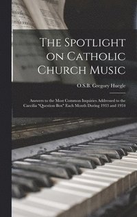 bokomslag The Spotlight on Catholic Church Music; Answers to the Most Common Inquiries Addressed to the Caecilia 'Question Box' Each Month During 1933 and 1934