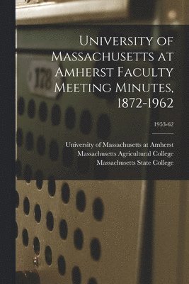 bokomslag University of Massachusetts at Amherst Faculty Meeting Minutes, 1872-1962; 1953-62