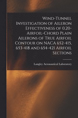 Wind-tunnel Investigation of Aileron Effectiveness of 0.20-airfoil-chord Plain Ailerons of True Airfoil Contour on NACA 652-415, 653-418 and 654-421 A, Häftad