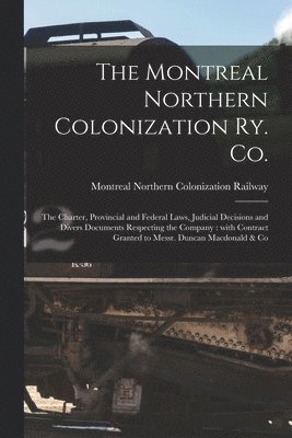 The Montreal Northern Colonization Ry. Co. [microform] 1