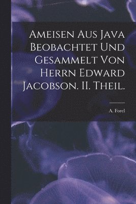 bokomslag Ameisen Aus Java Beobachtet Und Gesammelt Von Herrn Edward Jacobson. II. Theil.