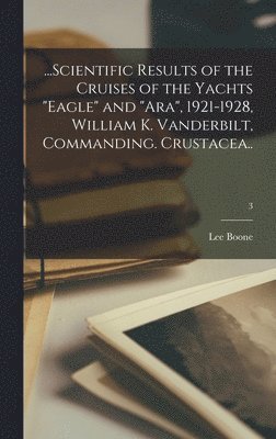 bokomslag ...Scientific Results of the Cruises of the Yachts 'Eagle' and 'Ara', 1921-1928, William K. Vanderbilt, Commanding. Crustacea..; 3