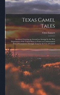 bokomslag Texas Camel Tales; Incidents Growing up Around an Attempt by the War Department of the United States to Foster an Uninterrupted Flow of Commerce Throu