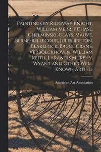 bokomslag Paintings by Ridgway Knight, William Merrit Chase, Chelminski, Clays, Mauve, Berne-Bellecour, Jules Breton, Blakelock, Bruce Crane, Verboeckhoven, William Keith, J. Francis Murphy, Wyant and Other ...