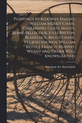 bokomslag Paintings by Ridgway Knight, William Merrit Chase, Chelminski, Clays, Mauve, Berne-Bellecour, Jules Breton, Blakelock, Bruce Crane, Verboeckhoven, William Keith, J. Francis Murphy, Wyant and Other ...