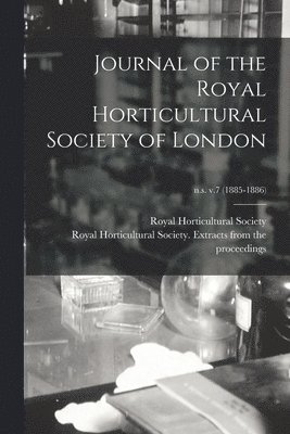 bokomslag Journal of the Royal Horticultural Society of London; n.s. v.7 (1885-1886)