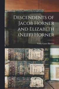 bokomslag Descendents of Jacob Horner and Elizabeth (Neff) Horner