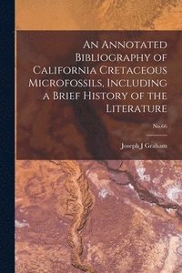 bokomslag An Annotated Bibliography of California Cretaceous Microfossils, Including a Brief History of the Literature; No.66