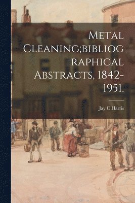 bokomslag Metal Cleaning;bibliographical Abstracts, 1842-1951.