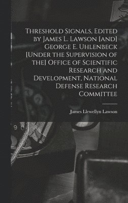 Threshold Signals, Edited by James L. Lawson [and] George E. Uhlenbeck [under the Supervision of the] Office of Scientific Research and Development, N 1