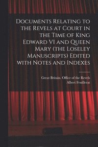 bokomslag Documents Relating to the Revels at Court in the Time of King Edward VI and Queen Mary (the Loseley Manuscripts) Edited With Notes and Indexes