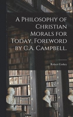 bokomslag A Philosophy of Christian Morals for Today, Foreword by C.A. Campbell.