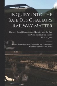 bokomslag Inquiry Into the Baie Des Chaleurs Railway Matter [microform]