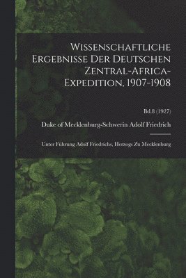 Wissenschaftliche Ergebnisse Der Deutschen Zentral-Africa-Expedition, 1907-1908 1