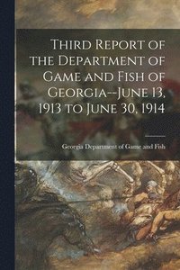 bokomslag Third Report of the Department of Game and Fish of Georgia--June 13, 1913 to June 30, 1914