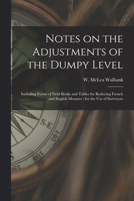 Notes on the Adjustments of the Dumpy Level [microform] 1