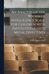 bokomslag An Analysis of the Wechsler Intelligence Scale for Children With Institutionalized Metal Defectives