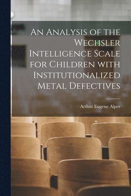 bokomslag An Analysis of the Wechsler Intelligence Scale for Children With Institutionalized Metal Defectives