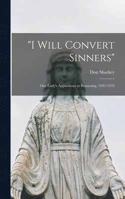 bokomslag 'I Will Convert Sinners': Our Lady's Apparitions at Beauraing, 1932-1933