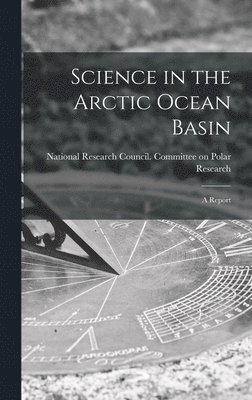 Science in the Arctic Ocean Basin: a Report 1