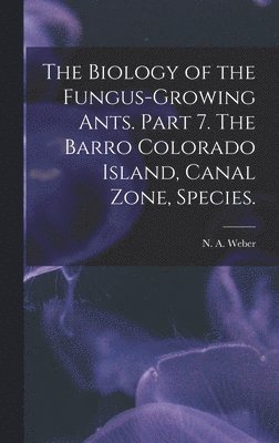 The Biology of the Fungus-growing Ants. Part 7. The Barro Colorado Island, Canal Zone, Species., Inbunden