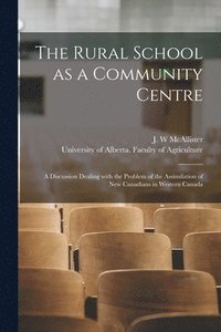 bokomslag The Rural School as a Community Centre: a Discussion Dealing With the Problem of the Assimilation of New Canadians in Western Canada