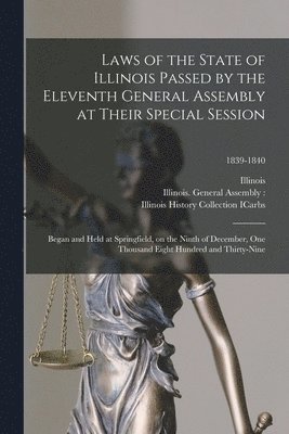 Laws of the State of Illinois Passed by the Eleventh General Assembly at Their Special Session 1