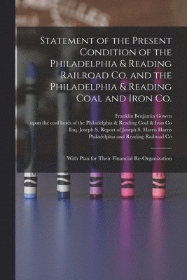 Franklin Benjamin 1836-1889 Gowen, Franklin Benjamin Gowen, Joseph S. Report of Joseph S. Harris, Philadelphia and Reading Railroad Co - Statement of the Present Condition of the Philadelphia & Reading Railroad Co. and the Philadelphia & Reading Coal and Iron Co., Häftad