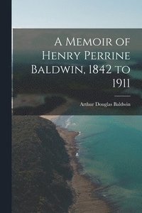 bokomslag Memoir of Henry Perrine Baldwin, 1842 to 1911