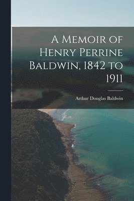 bokomslag Memoir of Henry Perrine Baldwin, 1842 to 1911