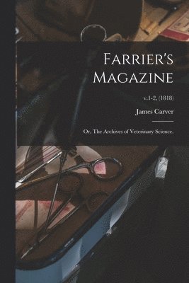 Farrier's Magazine; or, The Archives of Veterinary Science.; v.1-2, (1818) 1