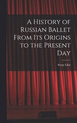 A History of Russian Ballet From Its Origins to the Present Day