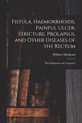 Fistula, Haemorrhoids, Painful Ulcer, Stricture, Prolapsus, and Other Diseases of the Rectum 1