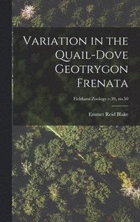 bokomslag Variation in the Quail-dove Geotrygon Frenata; Fieldiana Zoology v.39, no.50